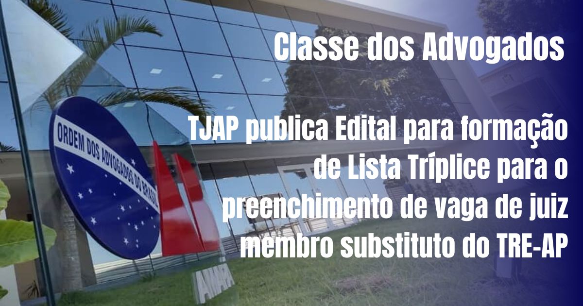Advocacia: TJAP publica Edital para formação de lista tríplice para o preenchimento de vaga de juiz membro substituto do TRE-AP